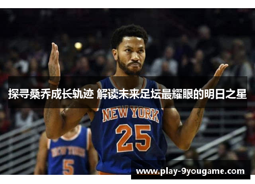 探寻桑乔成长轨迹 解读未来足坛最耀眼的明日之星