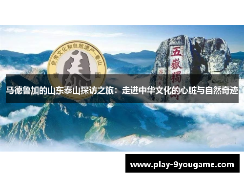 马德鲁加的山东泰山探访之旅：走进中华文化的心脏与自然奇迹
